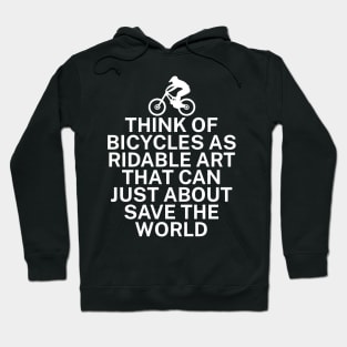 Think of bicycles as ridable art that can just about save the world Hoodie